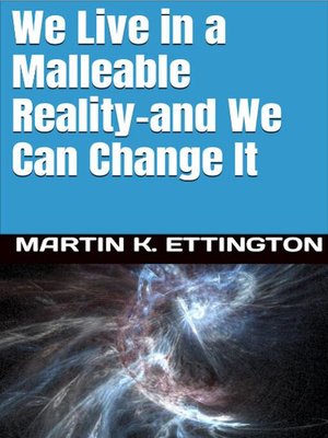 cover image of We Live in a Malleable Reality- and We Can Change It